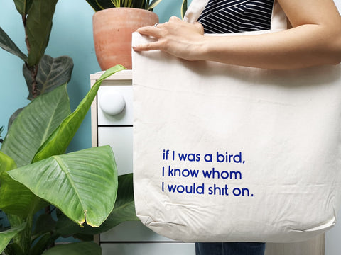 Túi tote in chữ If i was a bird, i know whom i would shit on.