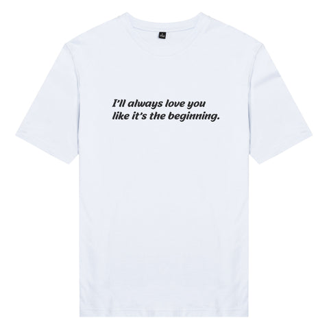 Áo thun cặp in chữ I'll always love you like it's the beginning. (nhiều màu)