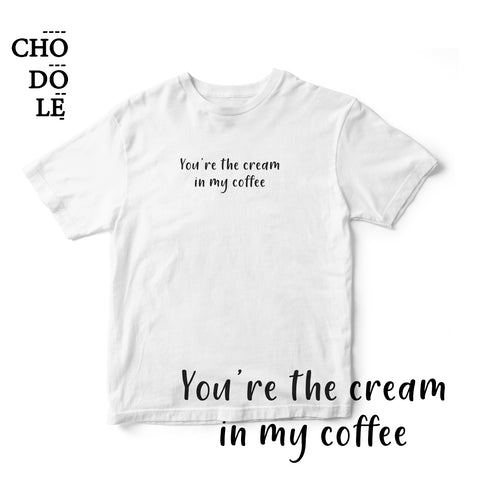 Áo thun cotton 100% in chữ You're the cream in my coffee (nhiều màu)