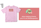 Áo thun unisex cotton 100% in hình Stop making drama, you're not Shakespeare (nhiều màu)