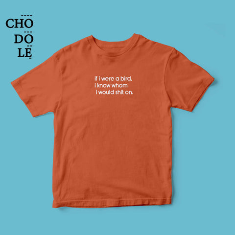 Áo thun unisex cotton 100% in quote If i were a bird, i know whom I would shit on (nhiều màu)