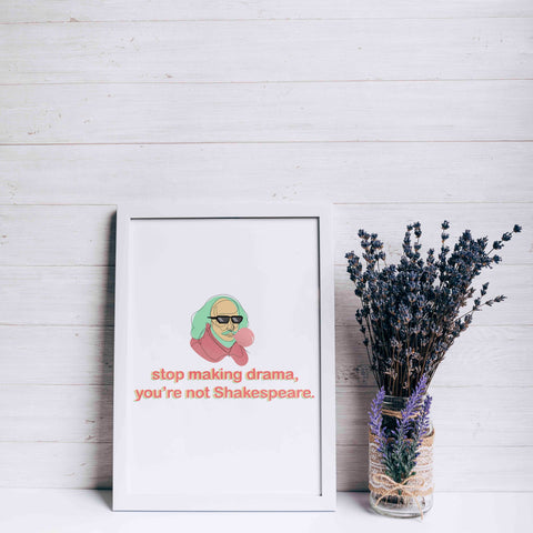 Tranh poster khổ A3 giấy mỹ thuật in hình Stop making drama, you're not Shakespeare