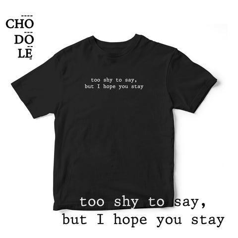 Áo thun cotton 100% in chữ too shy to say, but I hope you stay (nhiều màu)