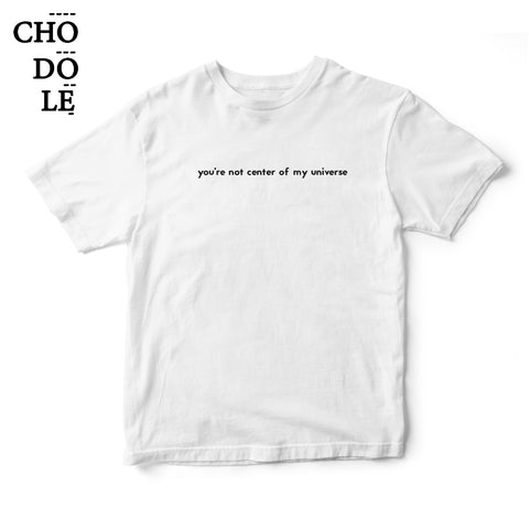 Áo thun in chữ quote tee you're not center of my universe (Màu trắng)