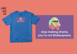 Áo thun unisex cotton 100% in hình Stop making drama, you're not Shakespeare (nhiều màu)