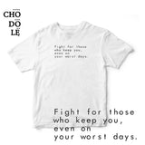 Áo thun cotton 100% in chữ Fight for those  who keep you, even on your worst days. (nhiều màu)