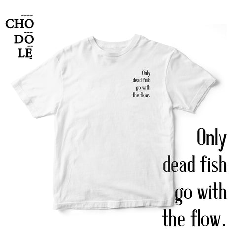 Áo thun cotton 100% in chữ Only dead fish go with  the flow. (nhiều màu)