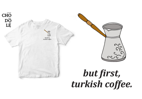 ÁO THUN UNISEX COTTON 100% IN HÌNH But first, Turkish coffee