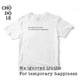 Áo thun cotton 100% in chữ We ignored truths For temporary happiness  (nhiều màu)