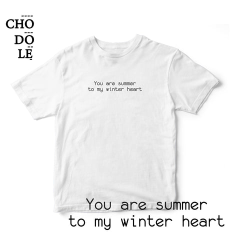 Áo thun cotton 100% in chữ You are summer  to my winter heart (nhiều màu)