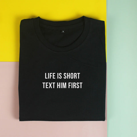 Áo thun unisex cotton 100% in chữ Life is short, text him first (nhiều màu)