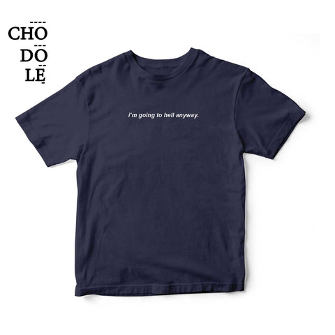 Áo thun unisex cotton 100% in quote I'm going to hell anyway (nhiều màu)