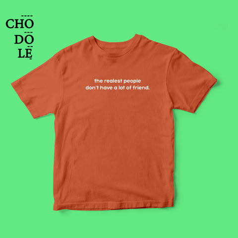Áo thun cotton 100% in chữ Realest people don't have a lot of friend (nhiều màu)