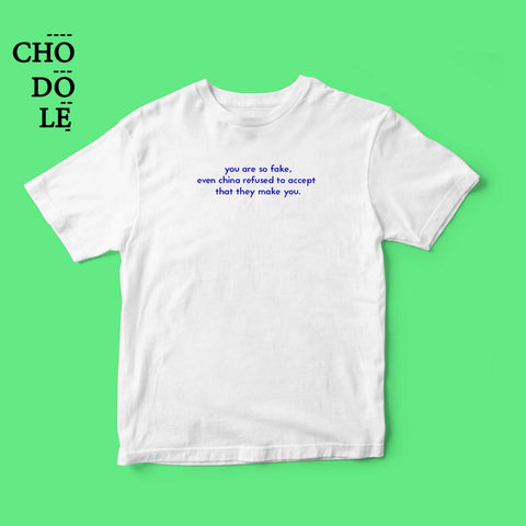 Áo thun unisex cotton 100% in quote You are so fake, even China refused to accept that they  make you  ( nhiều màu)